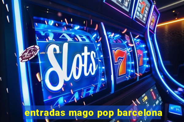 entradas mago pop barcelona