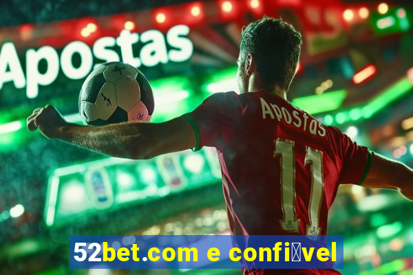 52bet.com e confi谩vel