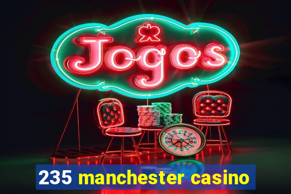 235 manchester casino