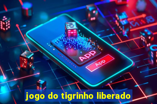 jogo do tigrinho liberado