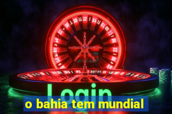 o bahia tem mundial