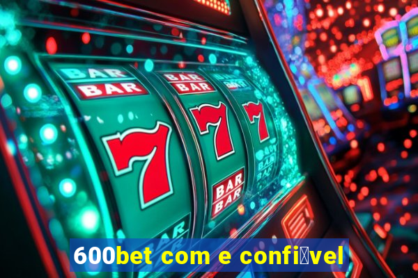 600bet com e confi谩vel