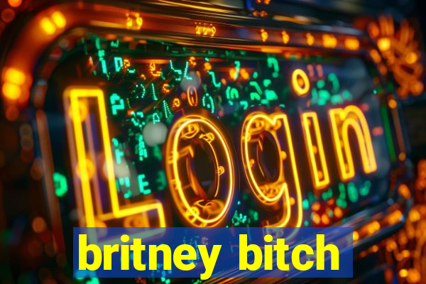 britney bitch