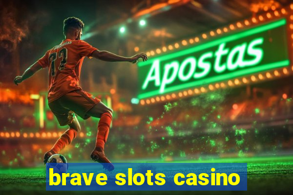 brave slots casino