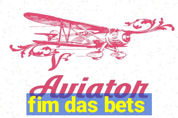 fim das bets