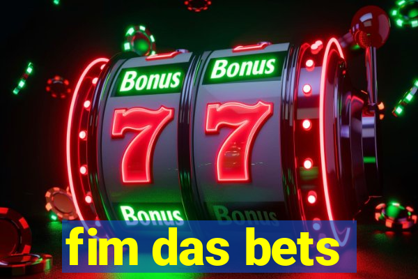 fim das bets