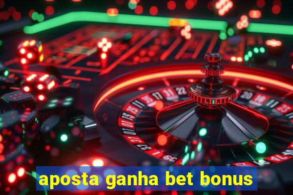 aposta ganha bet bonus