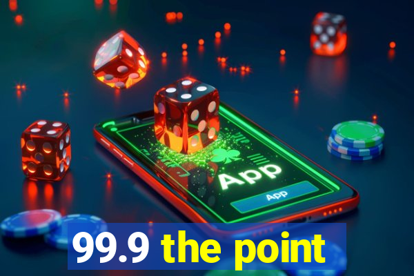 99.9 the point