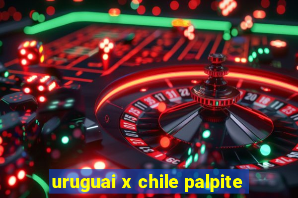 uruguai x chile palpite