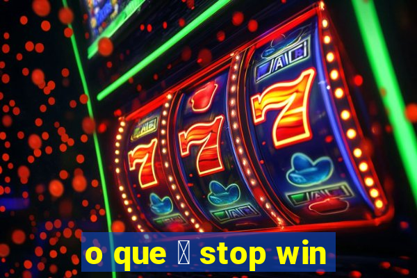 o que 茅 stop win