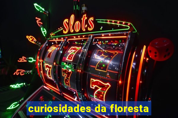 curiosidades da floresta