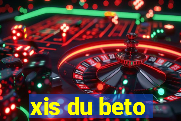 xis du beto