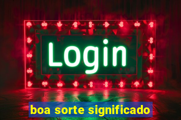 boa sorte significado