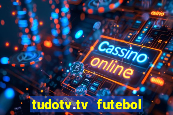 tudotv.tv futebol ao vivo