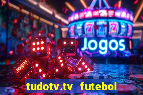 tudotv.tv futebol ao vivo