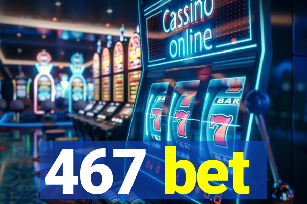 467 bet