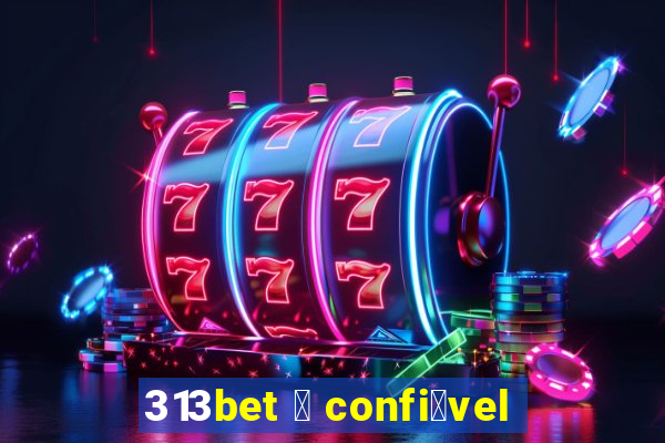 313bet 茅 confi谩vel