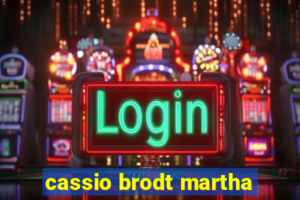 cassio brodt martha