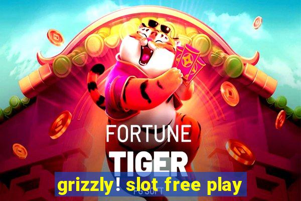 grizzly! slot free play