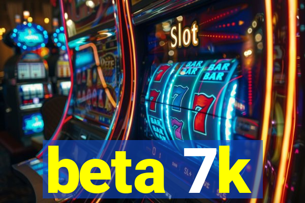 beta 7k