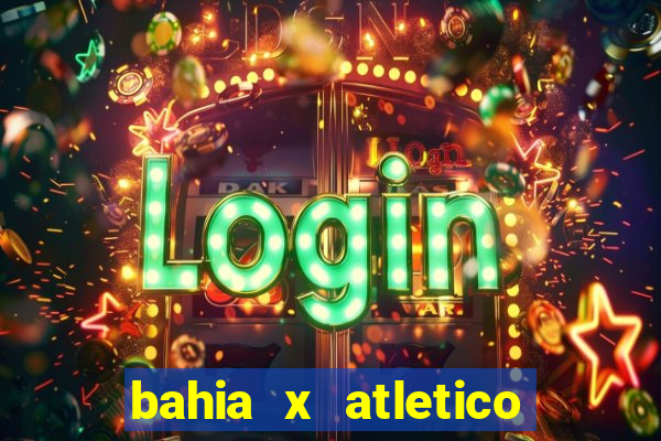 bahia x atletico ao vivo