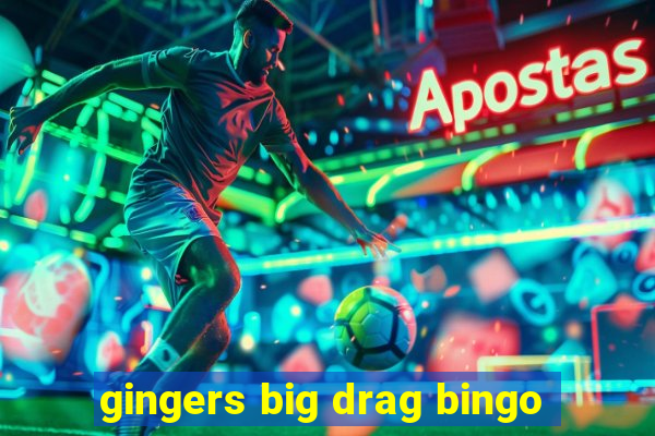 gingers big drag bingo