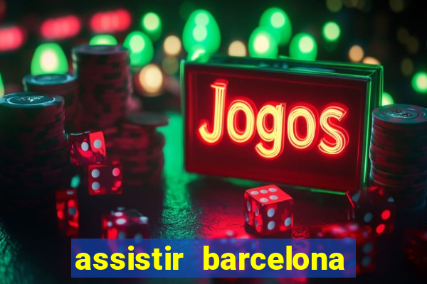 assistir barcelona ao vivo