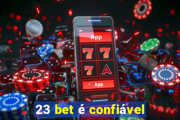 23 bet é confiável