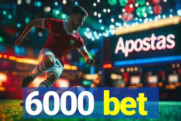 6000 bet