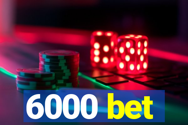 6000 bet