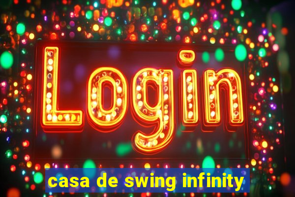 casa de swing infinity