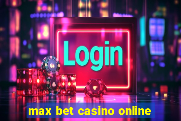 max bet casino online