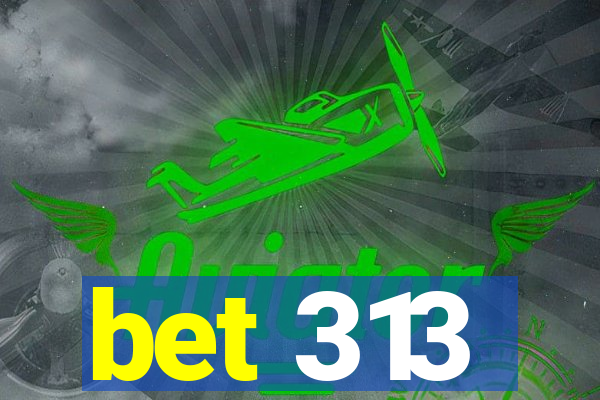 bet 313