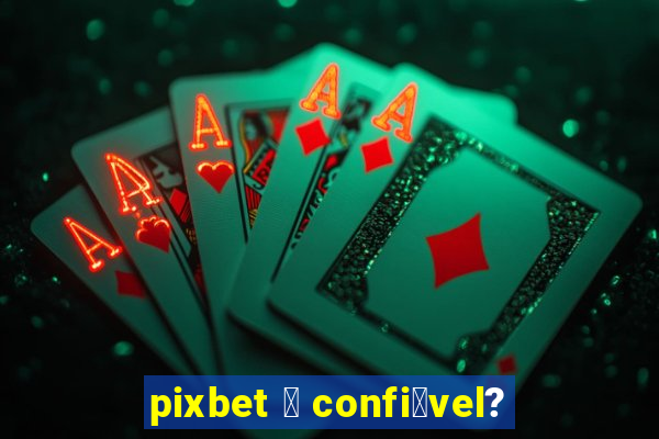 pixbet 茅 confi谩vel?