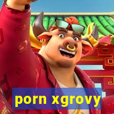 porn xgrovy