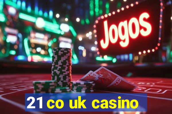 21 co uk casino