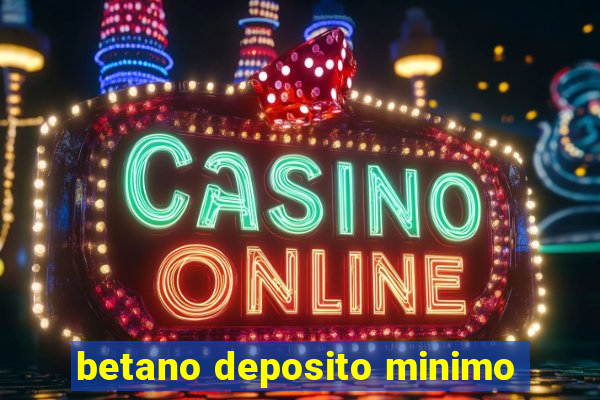 betano deposito minimo