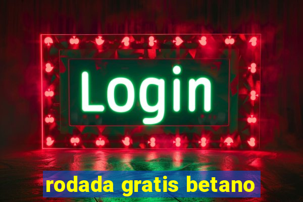 rodada gratis betano