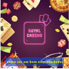 como ser um bom empreendedor