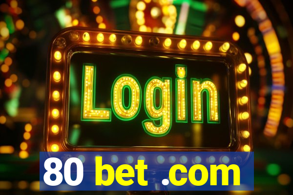 80 bet .com