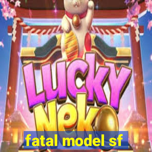 fatal model sf