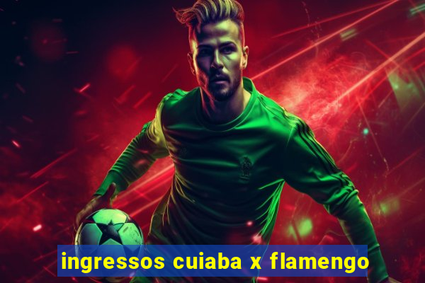 ingressos cuiaba x flamengo