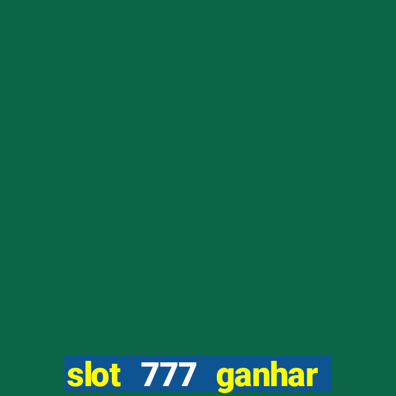 slot 777 ganhar dinheiro de verdade