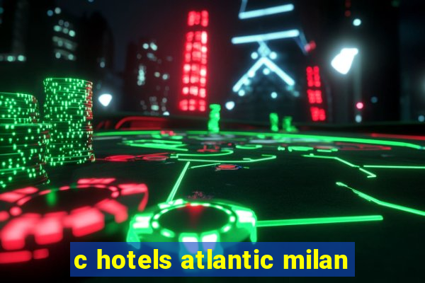 c hotels atlantic milan