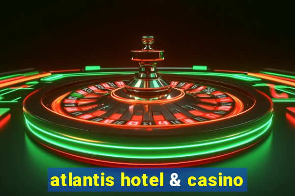 atlantis hotel & casino