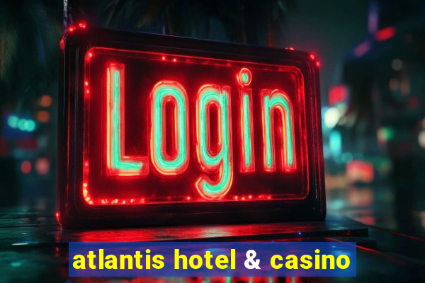 atlantis hotel & casino