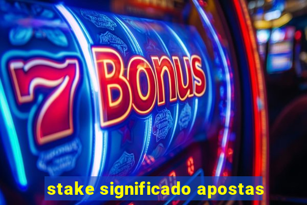 stake significado apostas