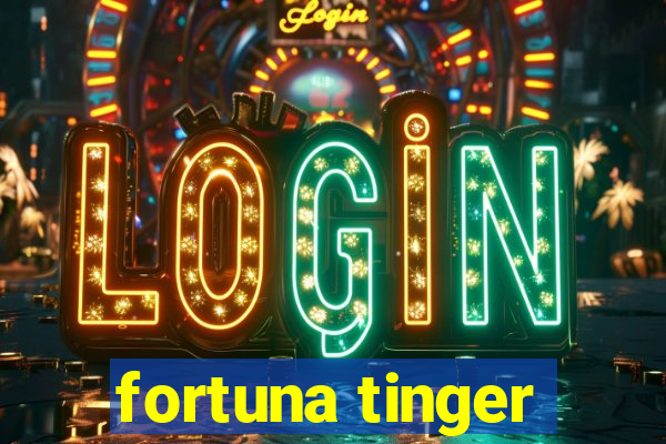 fortuna tinger