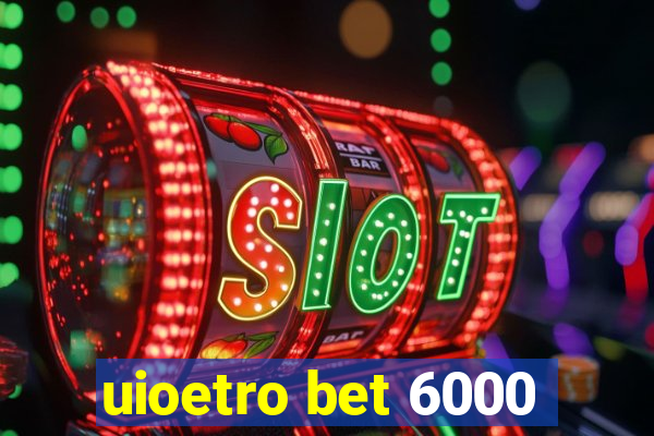 uioetro bet 6000