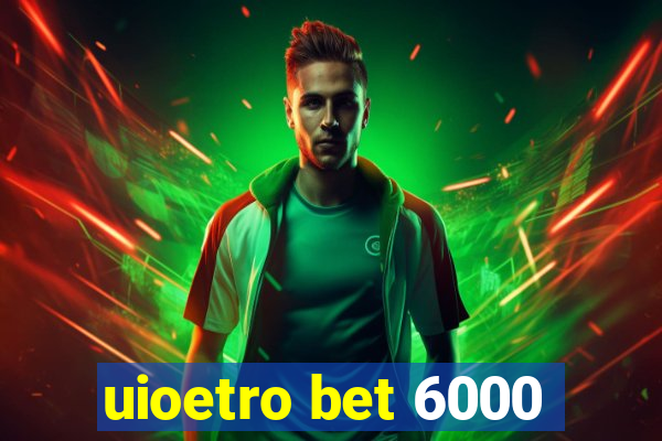 uioetro bet 6000